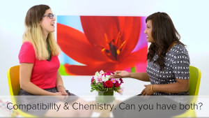 Compatibility vs. Chemistry. Do you have to choose?